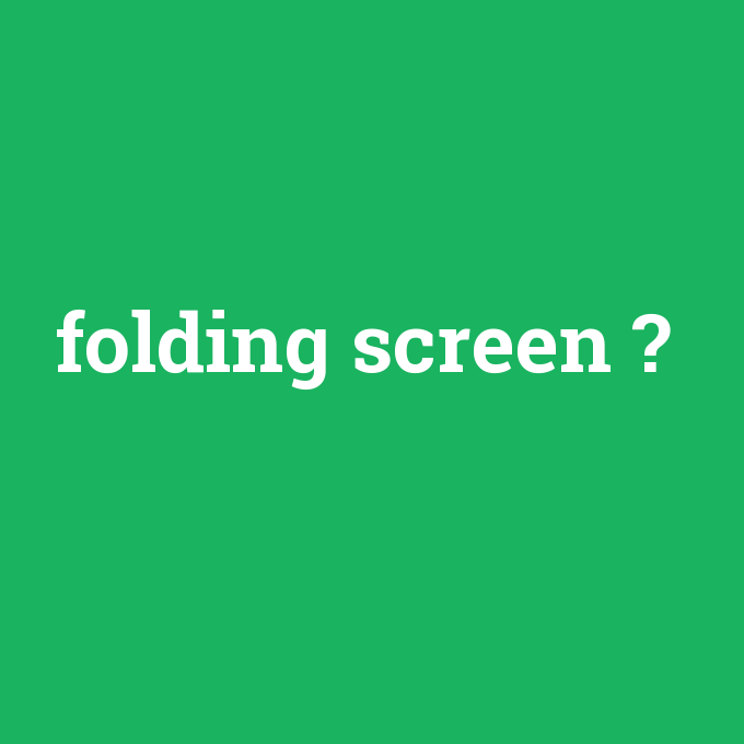 folding screen, folding screen nedir ,folding screen ne demek