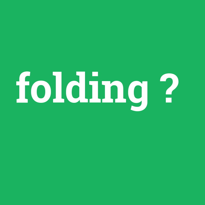 folding, folding nedir ,folding ne demek