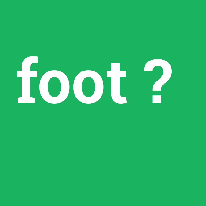 foot, foot nedir ,foot ne demek