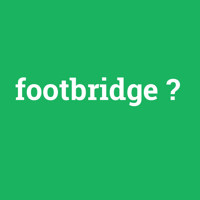 footbridge, footbridge nedir ,footbridge ne demek