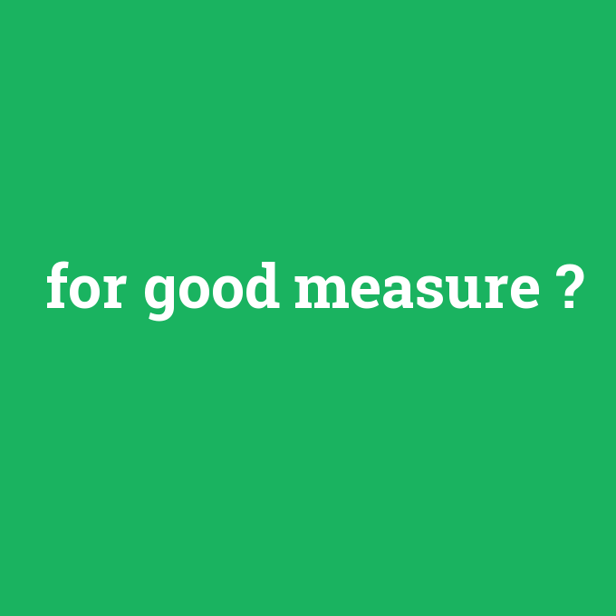 for good measure, for good measure nedir ,for good measure ne demek