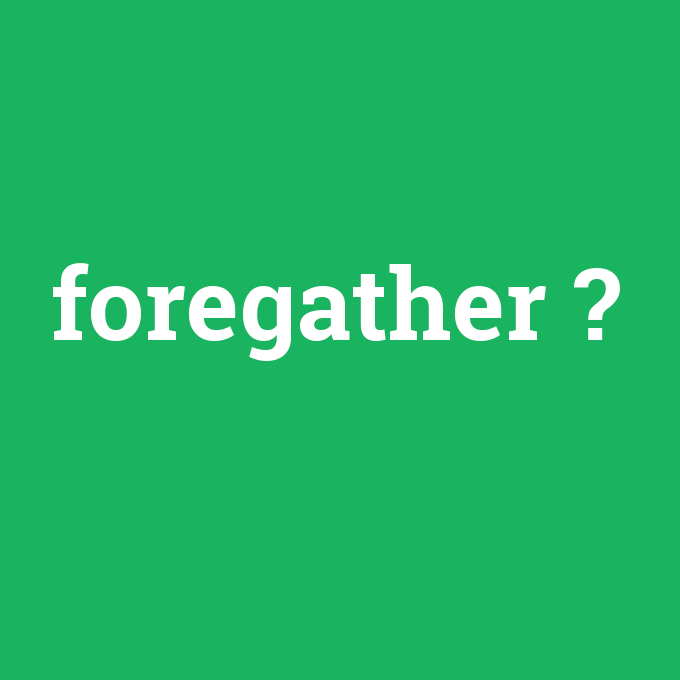 foregather, foregather nedir ,foregather ne demek