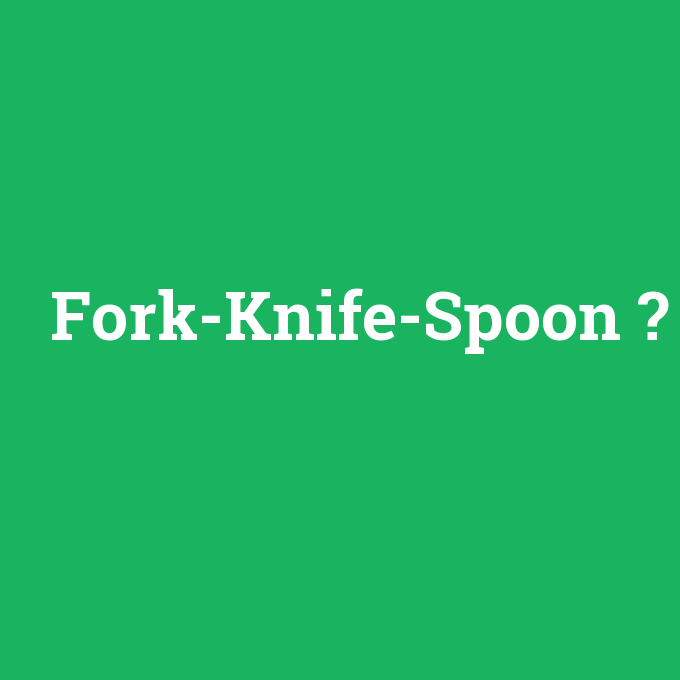 Fork-Knife-Spoon, Fork-Knife-Spoon nedir ,Fork-Knife-Spoon ne demek