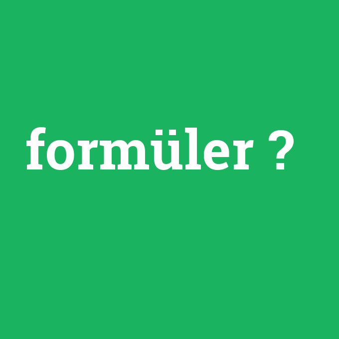 formüler, formüler nedir ,formüler ne demek