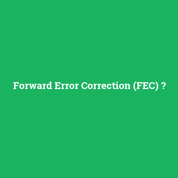 Forward Error Correction (FEC), Forward Error Correction (FEC) nedir ,Forward Error Correction (FEC) ne demek