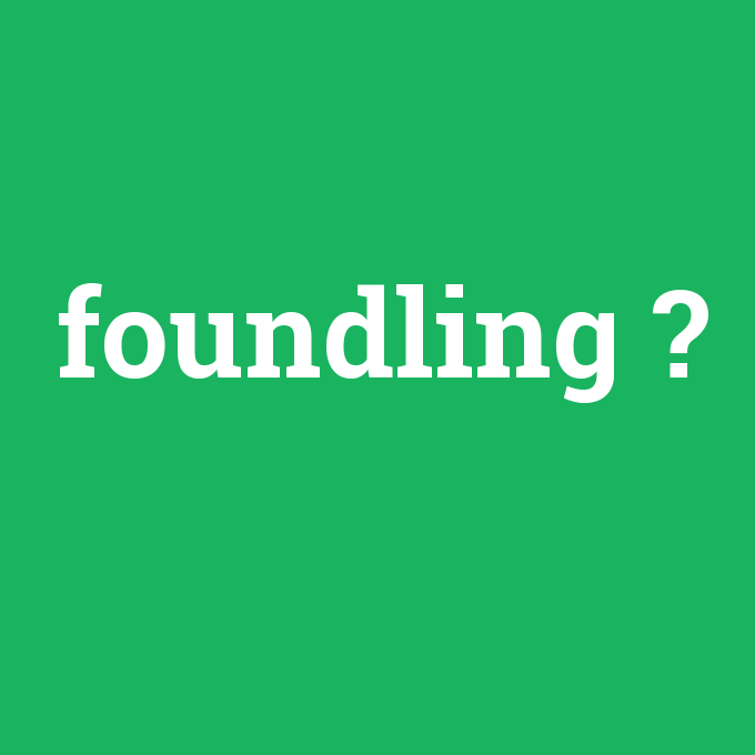 foundling, foundling nedir ,foundling ne demek