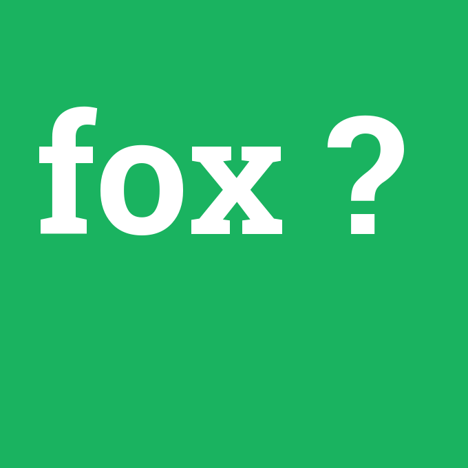 fox, fox nedir ,fox ne demek