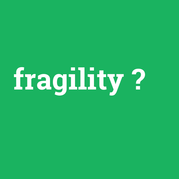 fragility, fragility nedir ,fragility ne demek