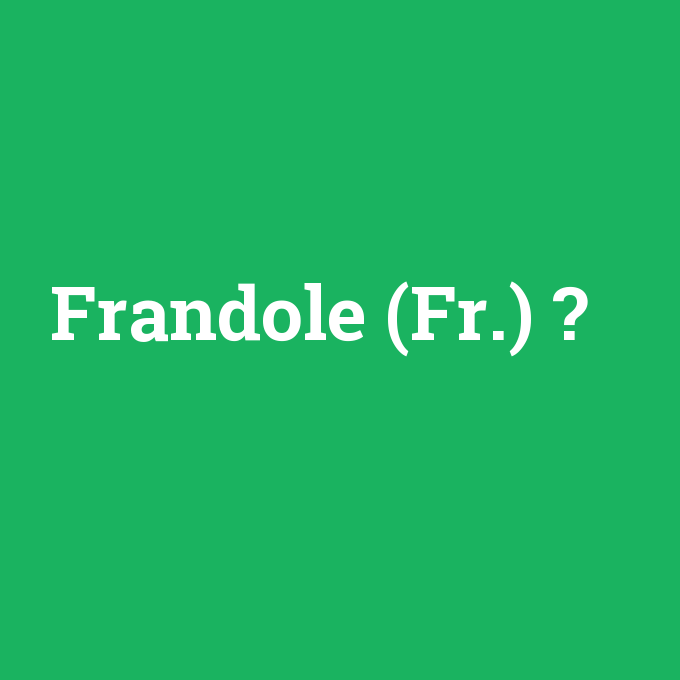 Frandole (Fr.), Frandole (Fr.) nedir ,Frandole (Fr.) ne demek