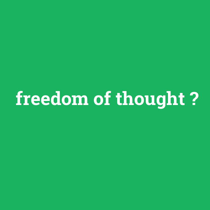 freedom of thought, freedom of thought nedir ,freedom of thought ne demek