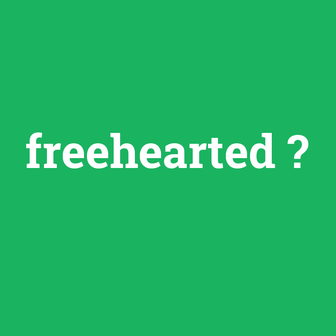 freehearted, freehearted nedir ,freehearted ne demek