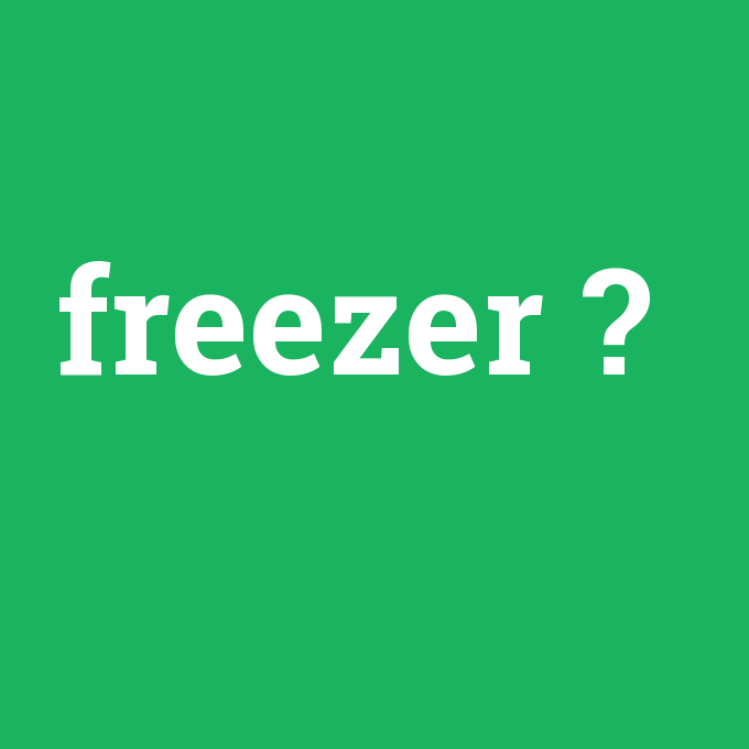 freezer, freezer nedir ,freezer ne demek
