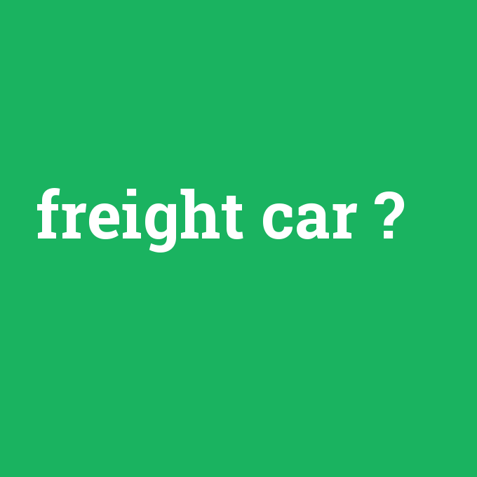 freight car, freight car nedir ,freight car ne demek