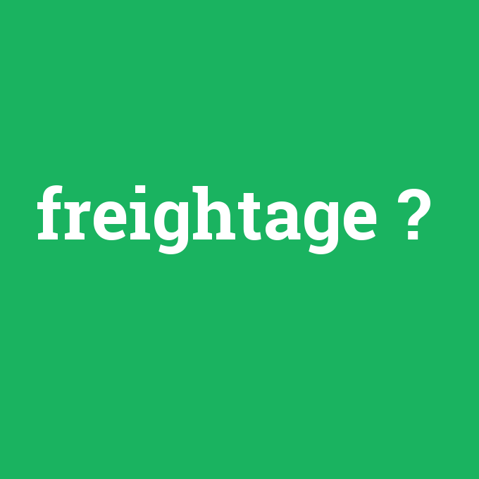 freightage, freightage nedir ,freightage ne demek