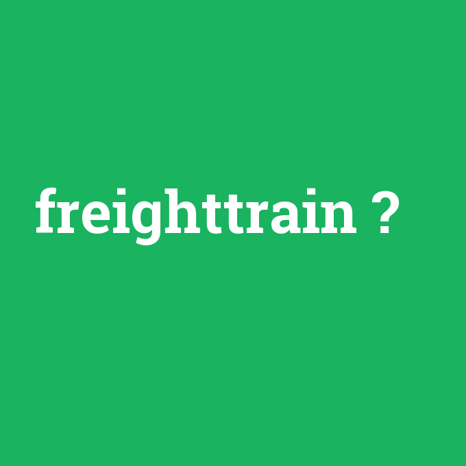 freighttrain, freighttrain nedir ,freighttrain ne demek