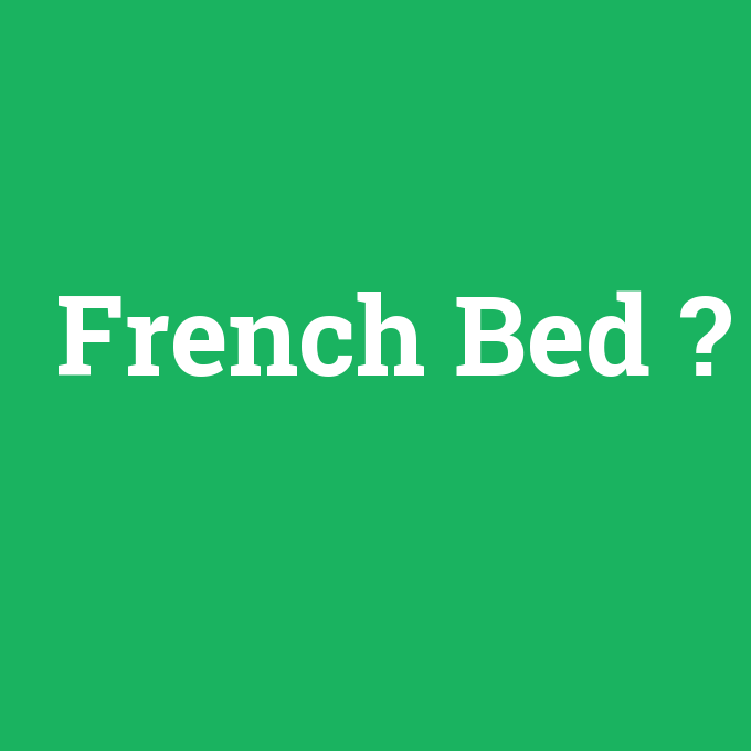 French Bed, French Bed nedir ,French Bed ne demek