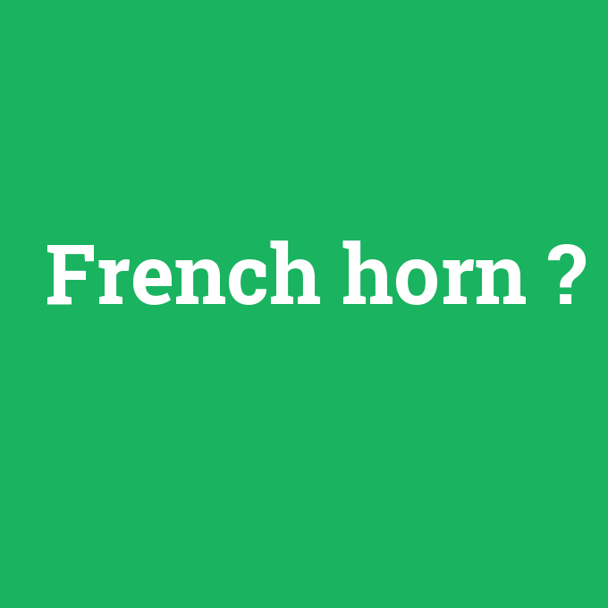 French horn, French horn nedir ,French horn ne demek