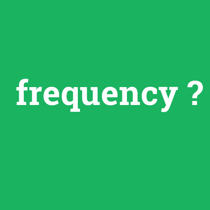 frequency, frequency nedir ,frequency ne demek