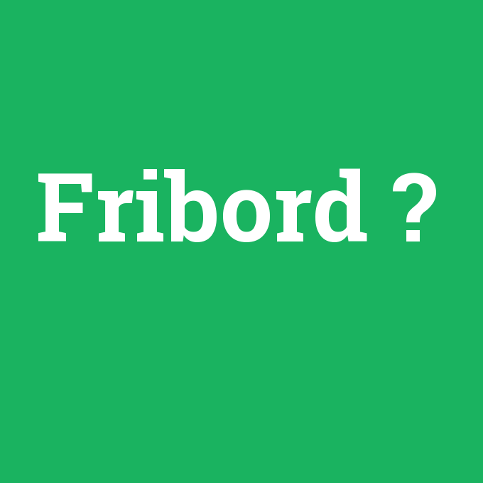 Fribord, Fribord nedir ,Fribord ne demek
