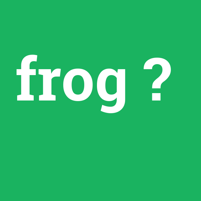 frog, frog nedir ,frog ne demek