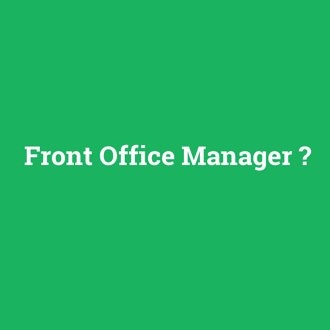 Front Office Manager, Front Office Manager nedir ,Front Office Manager ne demek