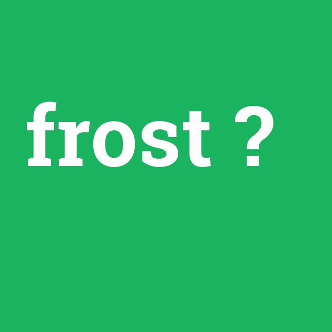 frost, frost nedir ,frost ne demek