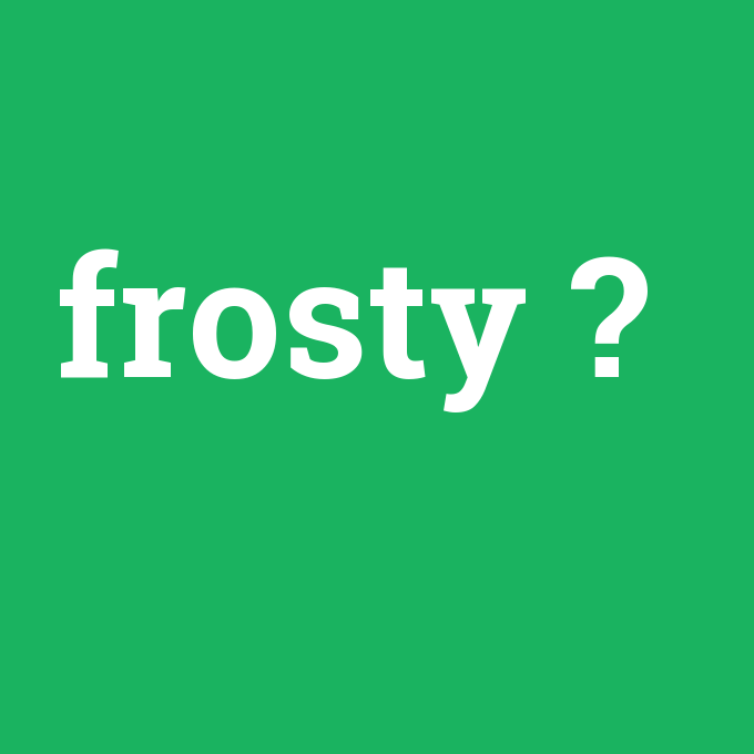 frosty, frosty nedir ,frosty ne demek