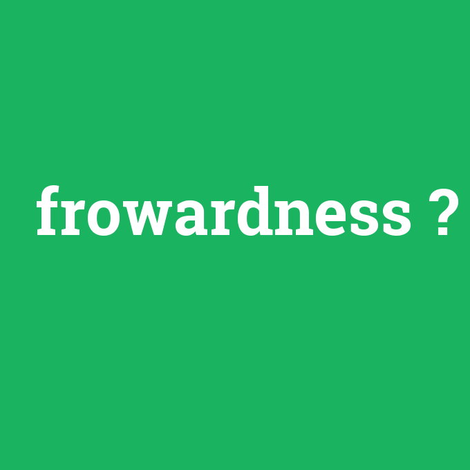 frowardness, frowardness nedir ,frowardness ne demek