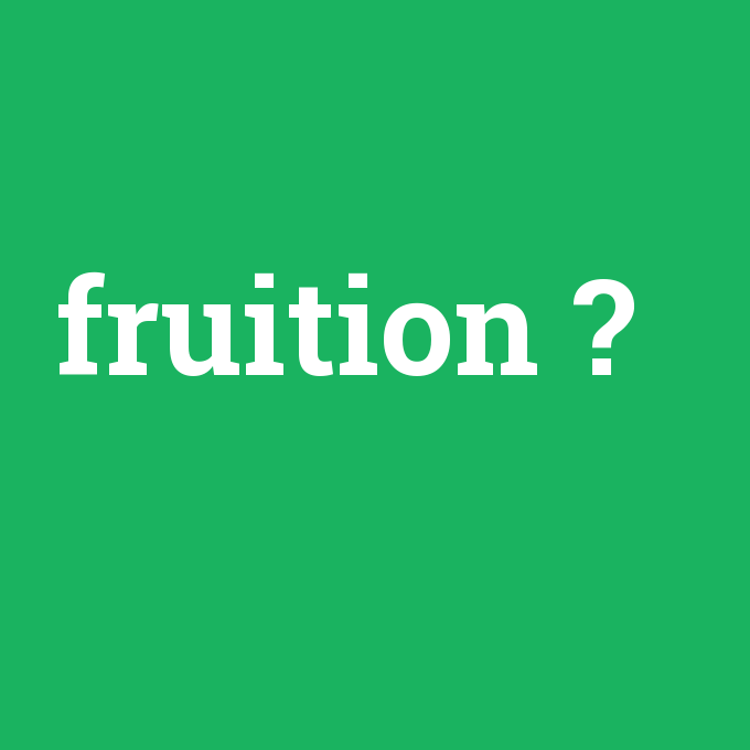 fruition, fruition nedir ,fruition ne demek