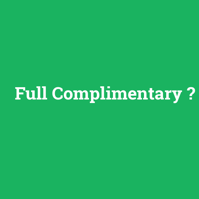 Full Complimentary, Full Complimentary nedir ,Full Complimentary ne demek