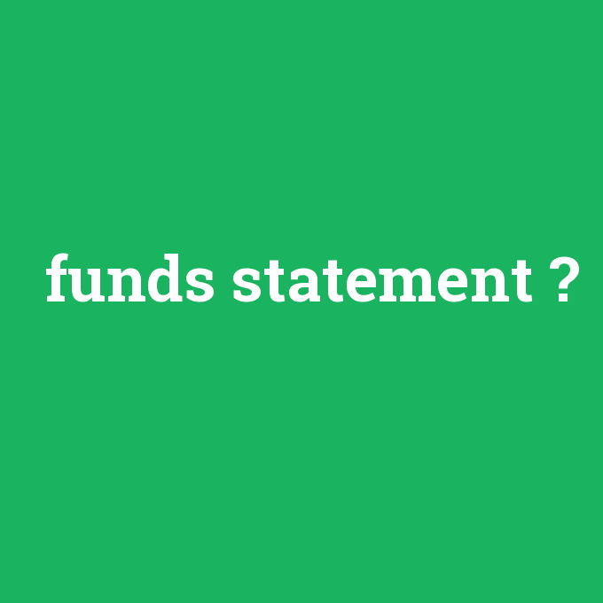 funds statement, funds statement nedir ,funds statement ne demek