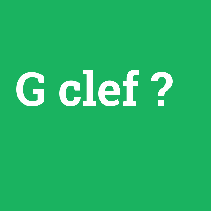 G clef, G clef nedir ,G clef ne demek