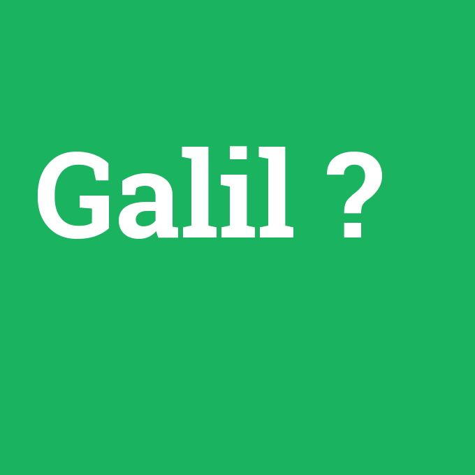 Galil, Galil nedir ,Galil ne demek