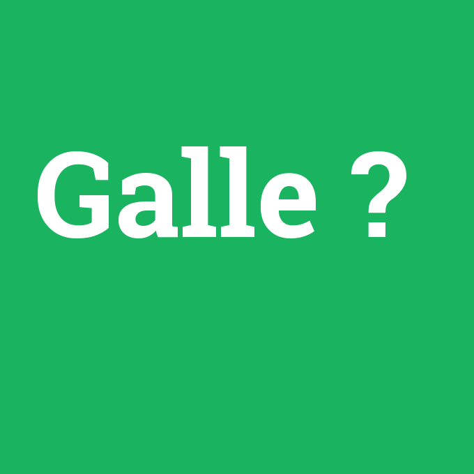 Galle, Galle nedir ,Galle ne demek