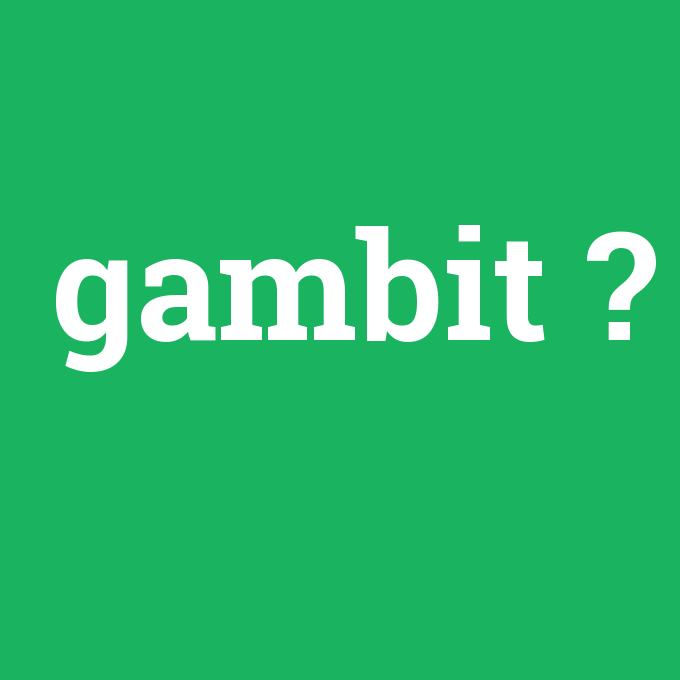 gambit, gambit nedir ,gambit ne demek
