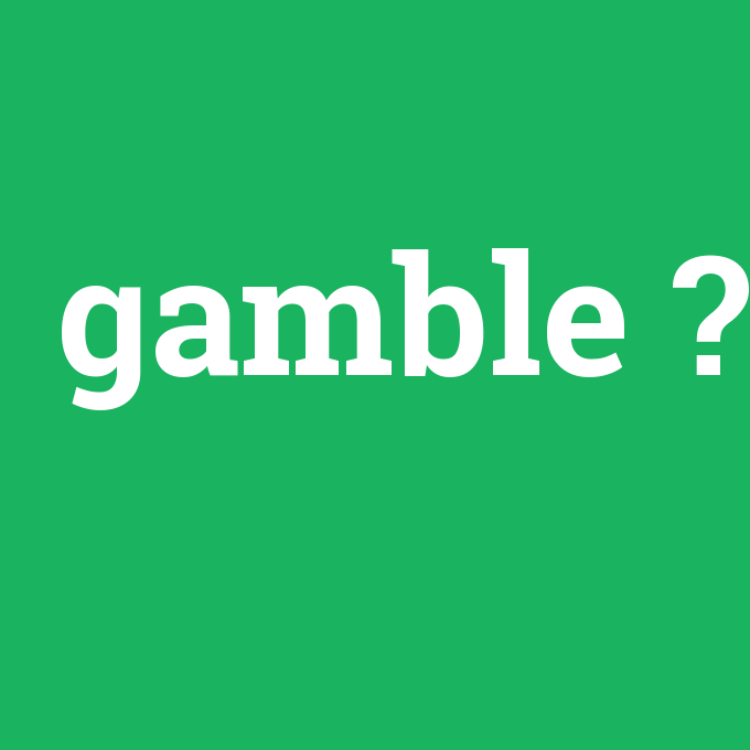 gamble, gamble nedir ,gamble ne demek