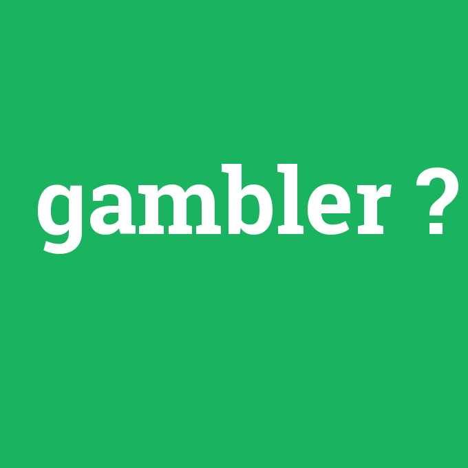 gambler, gambler nedir ,gambler ne demek