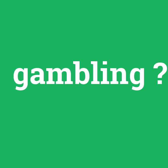 gambling, gambling nedir ,gambling ne demek