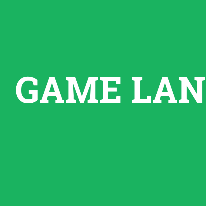 GAME LAN, GAME LAN nedir ,GAME LAN ne demek