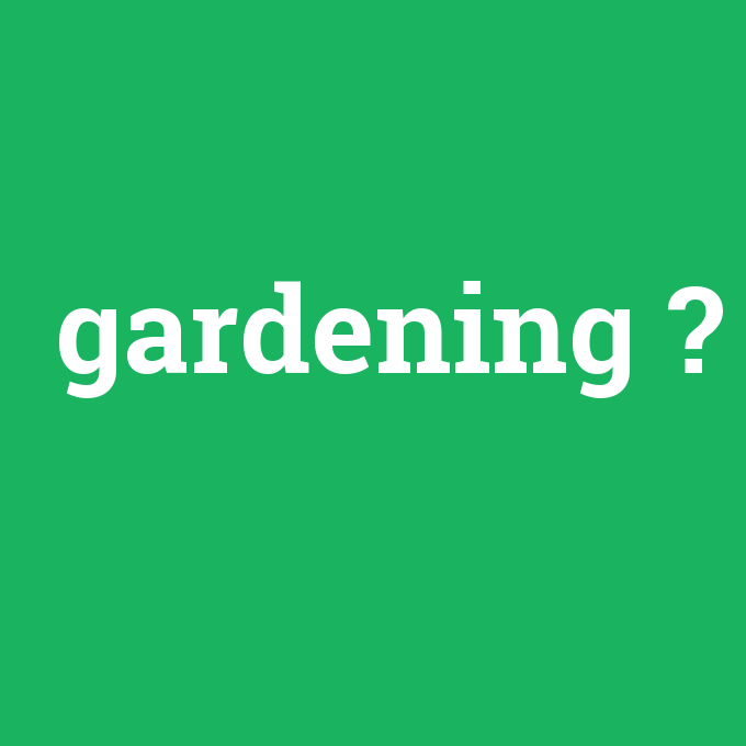 gardening, gardening nedir ,gardening ne demek