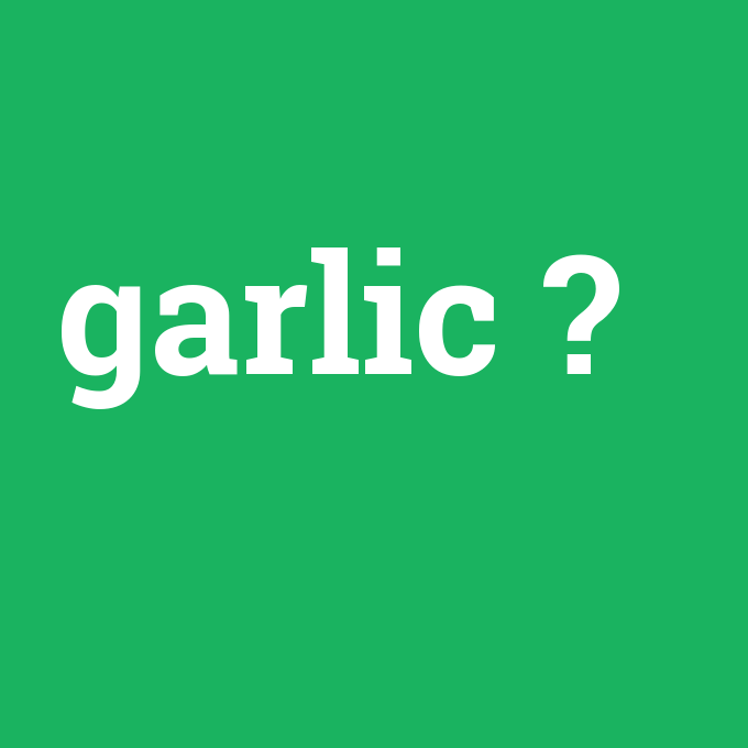 garlic, garlic nedir ,garlic ne demek