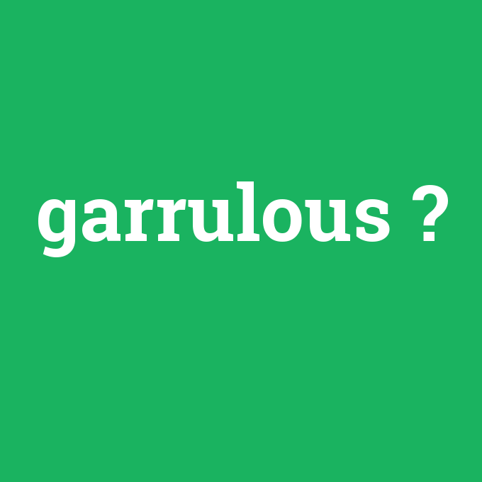 garrulous, garrulous nedir ,garrulous ne demek