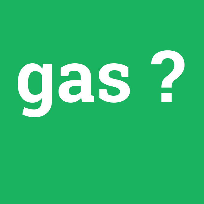 gas, gas nedir ,gas ne demek