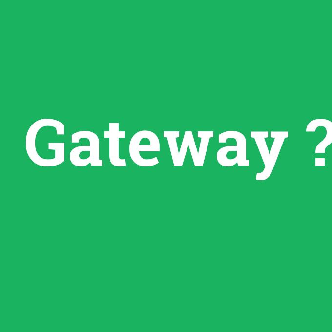 Gateway, Gateway nedir ,Gateway ne demek