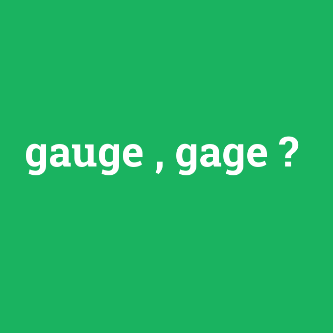gauge , gage, gauge , gage nedir ,gauge , gage ne demek
