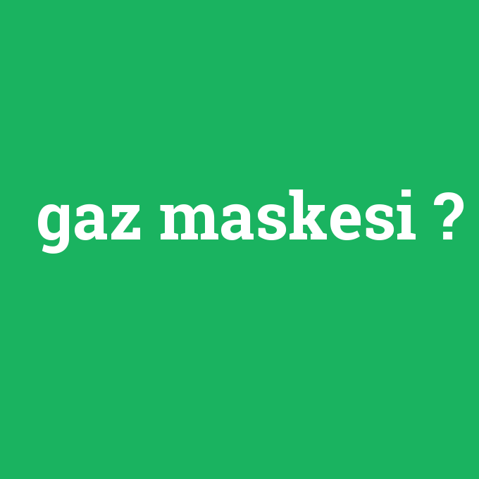 gaz maskesi, gaz maskesi nedir ,gaz maskesi ne demek
