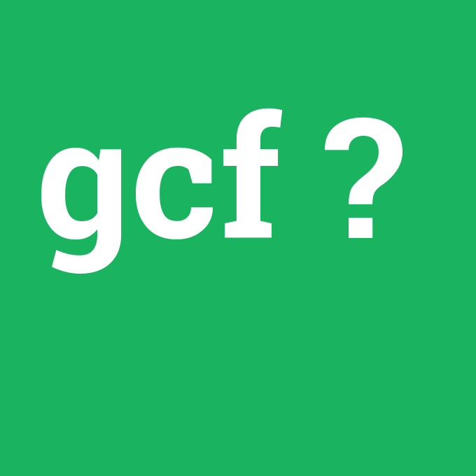 gcf, gcf nedir ,gcf ne demek