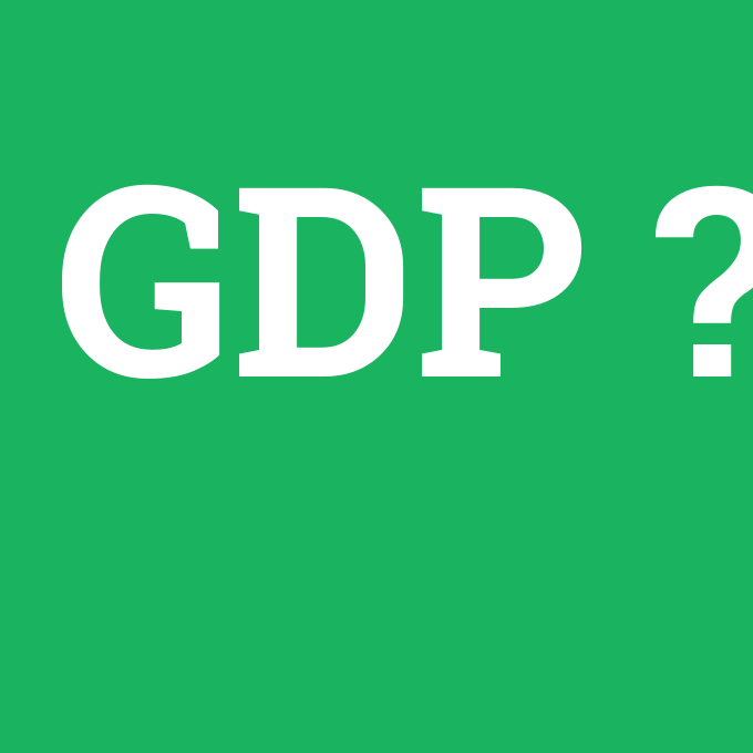 GDP, GDP nedir ,GDP ne demek