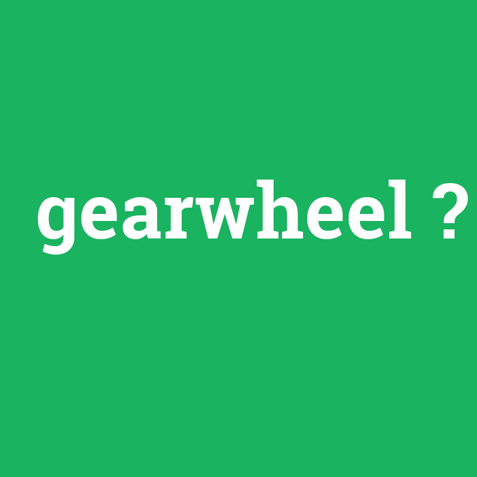 gearwheel, gearwheel nedir ,gearwheel ne demek
