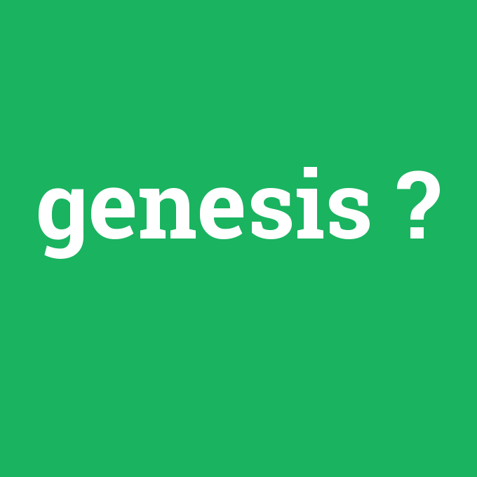 genesis, genesis nedir ,genesis ne demek